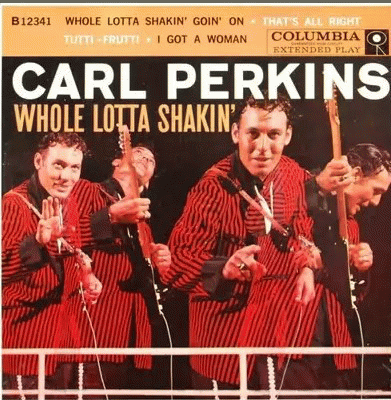 Carl Perkins : Whole Lotta Shakin'.